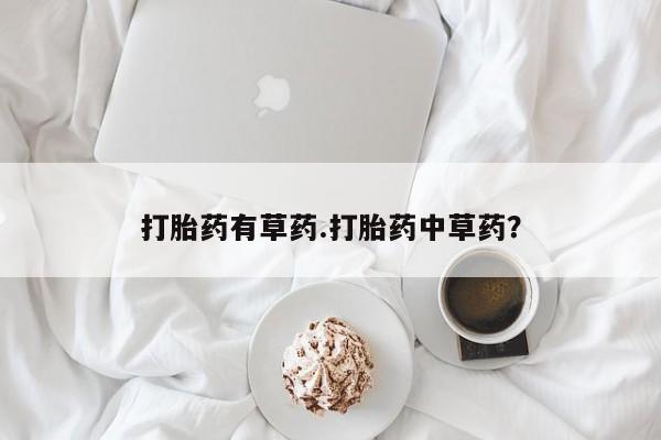 哪里有米索前列醇片打胎药有草药.打胎药中草药？