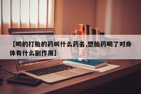 哪里有米索前列醇片【喝的打胎的药叫什么药名,堕胎药喝了对身体有什么副作用】