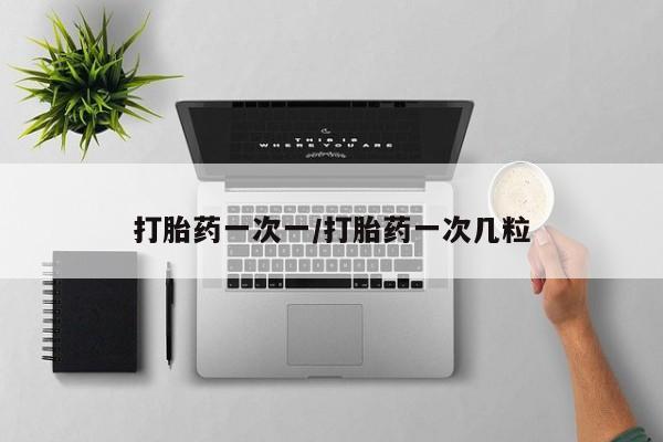 哪里有米索前列醇片打胎药一次一/打胎药一次几粒