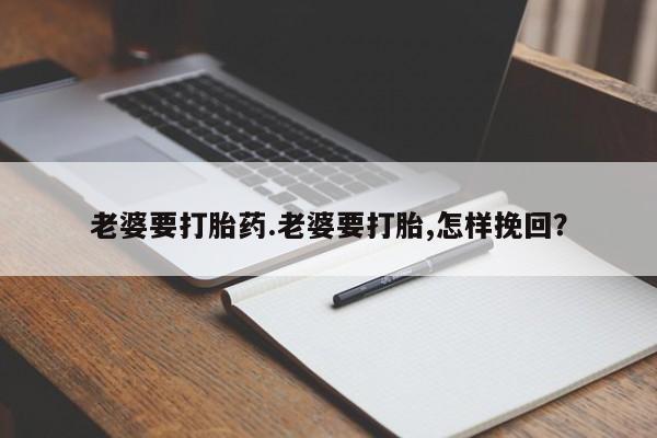 哪里有米索前列醇片老婆要打胎药.老婆要打胎,怎样挽回？