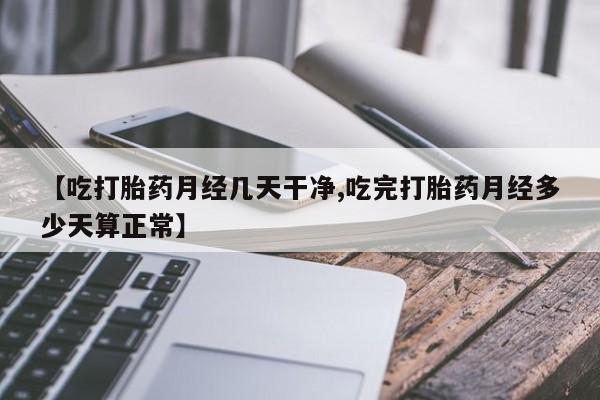 哪里有米索前列醇片【吃打胎药月经几天干净,吃完打胎药月经多少天算正常】