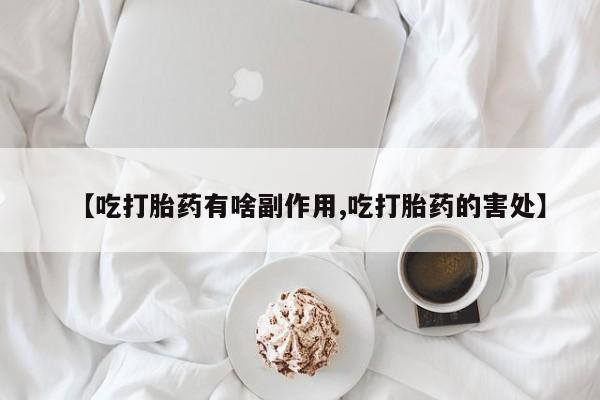 哪里有米索前列醇片【吃打胎药有啥副作用,吃打胎药的害处】