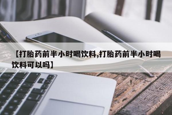 哪里有米索前列醇片【打胎药前半小时喝饮料,打胎药前半小时喝饮料可以吗】