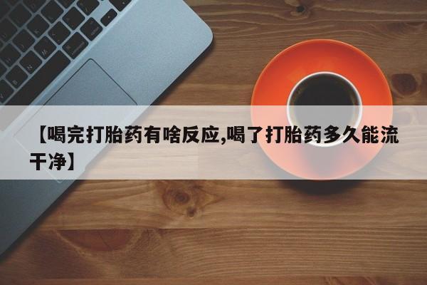 哪里有米索前列醇片【喝完打胎药有啥反应,喝了打胎药多久能流干净】