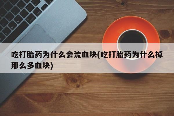 哪里有米索前列醇片吃打胎药为什么会流血块(吃打胎药为什么掉那么多血块)