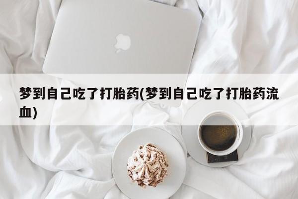哪里有米索前列醇片梦到自己吃了打胎药(梦到自己吃了打胎药流血)