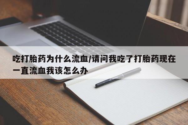 哪里有米索前列醇片吃打胎药为什么流血/请问我吃了打胎药现在一直流血我该怎么办