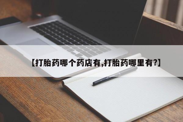 哪里有米索前列醇片【打胎药哪个药店有,打胎药哪里有?】