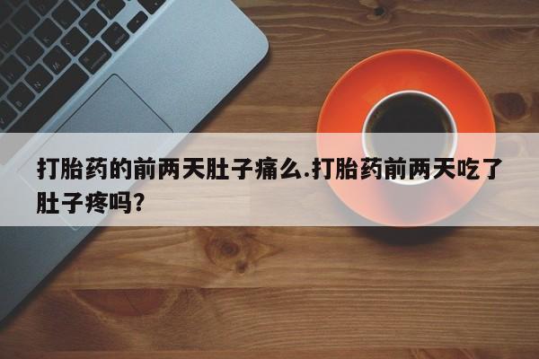 哪里有米索前列醇片打胎药的前两天肚子痛么.打胎药前两天吃了肚子疼吗？
