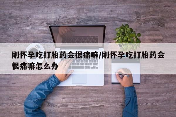哪里有米索前列醇片刚怀孕吃打胎药会很痛嘛/刚怀孕吃打胎药会很痛嘛怎么办