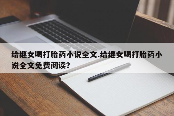 哪里有米索前列醇片给继女喝打胎药小说全文.给继女喝打胎药小说全文免费阅读？