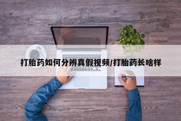 哪里有米索前列醇片打胎药如何分辨真假视频/打胎药长啥样