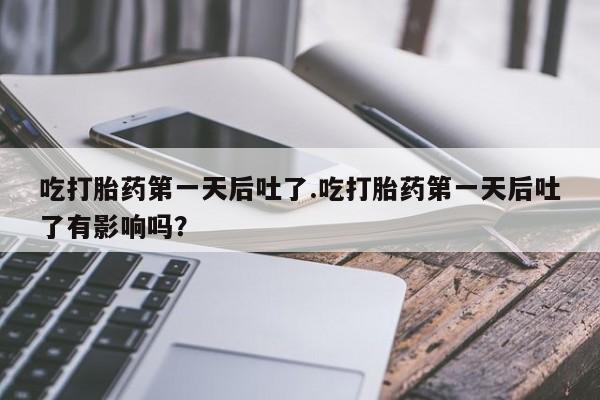 哪里有米索前列醇片吃打胎药第一天后吐了.吃打胎药第一天后吐了有影响吗？