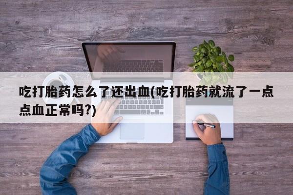 哪里有米索前列醇片吃打胎药怎么了还出血(吃打胎药就流了一点点血正常吗?)